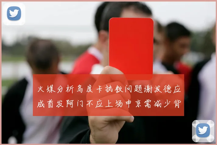 火媒分析乌度卡执教问题谢泼德应成首发阿门不应上场申京需减少背打次数