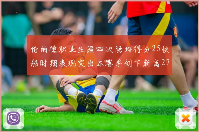 伦纳德职业生涯四次场均得分25快船时期表现突出本赛季创下新高279分