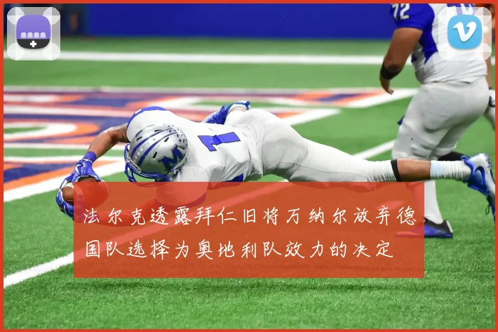 法尔克透露拜仁旧将万纳尔放弃德国队选择为奥地利队效力的决定
